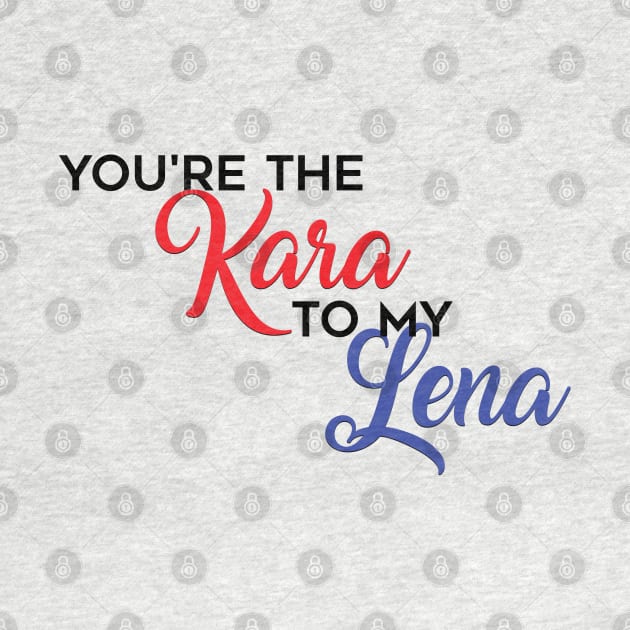 You're the Kara to my Lena by brendalee